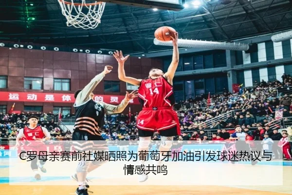 C罗母亲赛前社媒晒照为葡萄牙加油引发球迷热议与情感共鸣